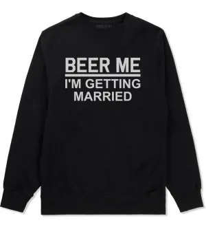 Beer Me Im Getting Married Groom Funny Bachelor Party Mens Crewneck Sweatshirt